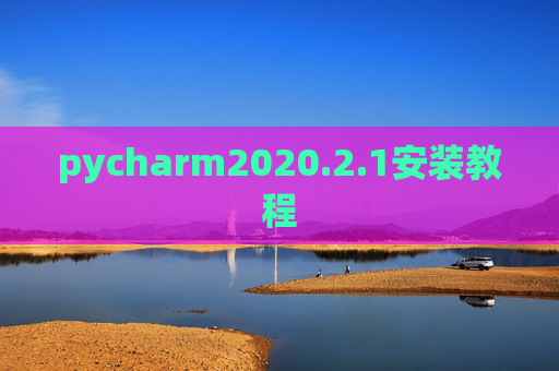 pycharm2020.2.1安装教程 pycharm2020.2.1安装教程